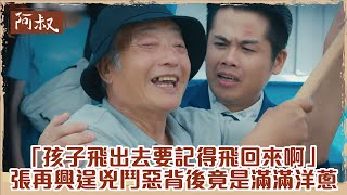 【#阿叔】「孩子 你飛出去要記得飛回來啊」張再興逞兇鬥惡背後竟是滿滿洋蔥｜EP19 精華