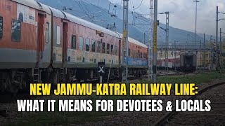 New Jammu-Katra Railway Line: What It Means for Devotees & Locals
