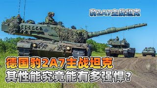 被譽為“戰爭推土機”的德國豹2A7主戰坦克，性能究竟能有多強悍