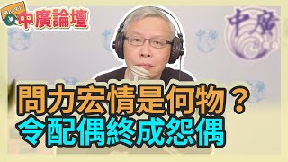 12.24.21【中廣論壇】范立達：問力宏情是何物？令配偶終成怨偶
