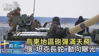 烏東地區砲彈滿天飛 俄「坦克長蛇」動向曝光｜十點不一樣20220412