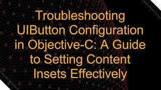 Troubleshooting UIButton Configuration in Objective-C: A Guide to Setting Content Insets Effectively