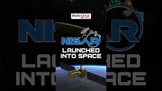 Daily Edge By VisionIAS | NASA-ISRO Collab NISAR Launched