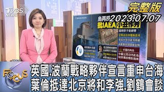 【1100完整版】英國.波蘭戰略夥伴宣言 重申台海 葉倫抵達北京 將和李強.劉鶴會談｜彭惠筠｜FOCUS國際話題20230707 @TVBSNEWS02