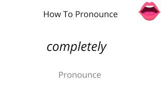 How to pronounce completely