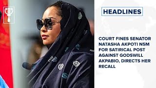 Court fines Senator Natasha Akpoti N5m for satirical post against Godswill Akpabio and more