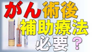 がん手術後の補助療法（抗がん剤・放射線）は必要か？外科医が解説