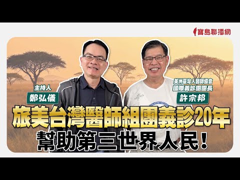 【寶島全世界】旅美台灣醫師組團義診20年  幫助第三世界人民！　來賓：許宗邦 美洲臺灣人醫師協會國際義診團團長｜ 主持人：鄭弘儀 2025/05/06