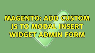Magento: Add Custom JS to Modal Insert Widget Admin Form