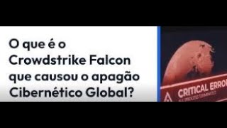 O que é Crowdstrike Falcon que causou o apagão Cibernetico Global?