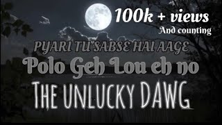 THE UNLUCKY DAWG - POLO GEH LOU EH NO HINDI X GALO