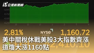 美中關稅休戰美股3大指數齊漲 道瓊大漲1160點｜20250513 公視早安新聞