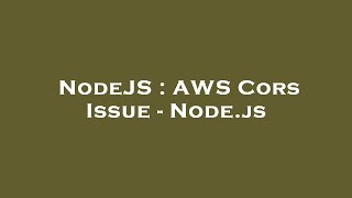 NodeJS : AWS Cors Issue - Node.js