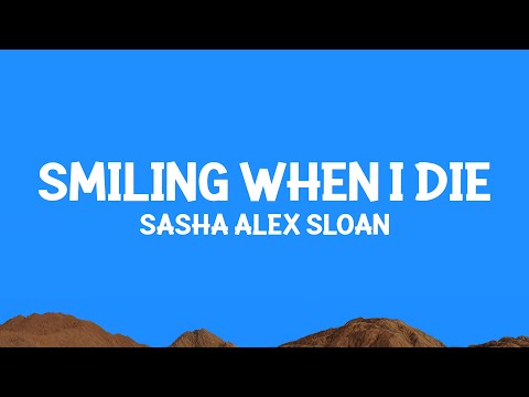 Sasha Alex Sloan - Smiling When I Die (Lyrics)