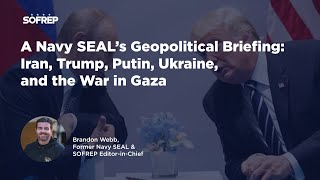A Navy SEAL’s Geopolitical Briefing: Iran, Trump, Putin, Ukraine, and the War in Gaza