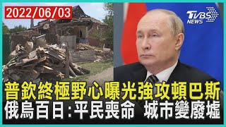 普欽終極野心曝光強攻頓巴斯   俄烏百日:平民喪命 城市變廢墟 | 十點不一樣 20220603