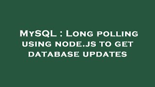 MySQL : Long polling using node.js to get database updates