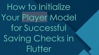 How to Initialize Your Player Model for Successful Saving Checks in Flutter