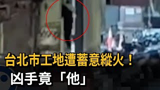 台北市工地遭蓄意縱火！凶手竟「他」－民視新聞