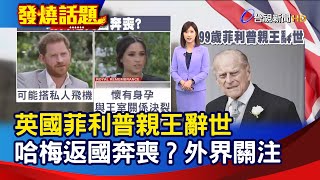 英國菲利普親王辭世 哈梅返國奔喪？外界關注【發燒話題】-20210410