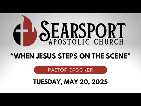 Pastor Crooker — “When Jesus Steps on the Scene” Tuesday, May 20, 2025 | Searsport Apostolic Church