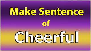 Make Sentence of Cheerful. Cheerful in a Sentence. Cheerful use in Sentence. Cheerful ka Sentence.