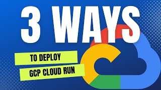 3 Ways To Deploy A Container In GCP Cloud Run