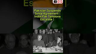 Pakistan Suspends Simla Agreement | India-Pak Tensions Escalate |