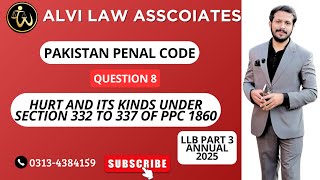 Pakistan Penal Code Regular Session Q # 8 "Hurt and its kinds under section 332 to 337 of PPC 1860."