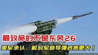 最致命的不是东风26，美将领首次承认：解放军新导弹危害更大！【厉害了俺的国】