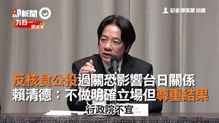 反核食公投過關恐影響台日關係　賴清德：不做明確立場但尊重結果