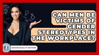 Can Men Be Victims Of Gender Stereotypes In The Workplace? - Gender Equality Network