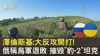 澤倫斯基:大反攻開打! 俄羅斯稱烏軍退敗 摧毀「豹-2」坦克｜TVBS新聞