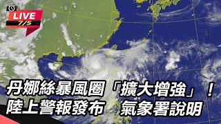【直播完整版】丹娜絲暴風圈「擴大增強」！陸上警報發布　氣象署說明│94看新聞