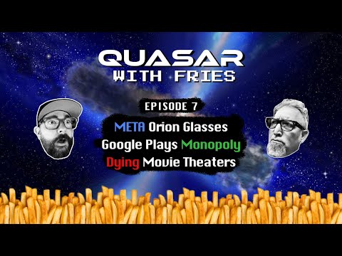 Quasar with Fries EP7: Meta Orion, Google Plays Monopoly and the Death of Movie Theaters