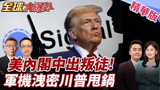 群組洩密再爆新對話!川普內閣急甩鍋批大西洋!盧比歐逆風批洩密是大錯誤!戰犯這次誰來扛?!  20250328【#全球大爆卦】精華版6 ‪@全球大視野Global_Vision