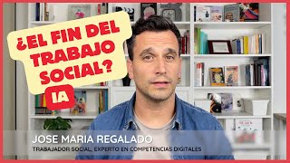¿El fin del Trabajo Social? La Inteligencia Artificial que viene | Jose María Regalado
