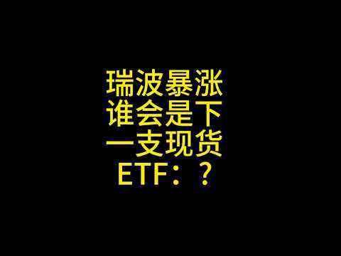 瑞波继续爆拉来到前高附近，比特币继续新高，谁会是下一支现货ETF？