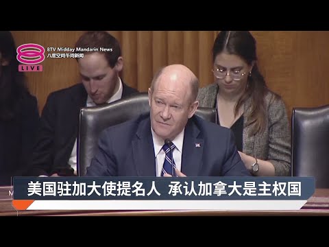 美国驻加大使提名人 承认加拿大是主权国【2025.03.14 八度空间午间新闻】