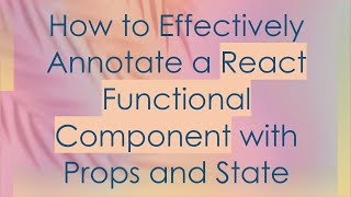 How to Effectively Annotate a React Functional Component with Props and State