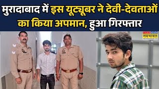 Moradabad Police Arrested Youtuber: देवी देवताओं पर टिप्पणी करना यूट्यूबर को पड़ा भारी, हुआ गिरफ्तार