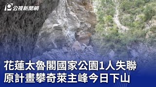 花蓮太魯閣國家公園1人失聯 原計畫攀奇萊主峰今日下山｜20250706 公視晚間新聞