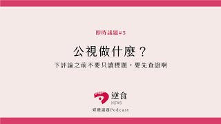 即時議題#5 公視做什麼？下評論之前不要只讀標題，要先查證啊｜逆食NEWS 媒體議題Podcast