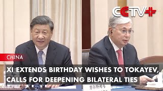 Xi Extends Birthday Greetings to Tokayev, Calls for Deepening Bilateral Ties