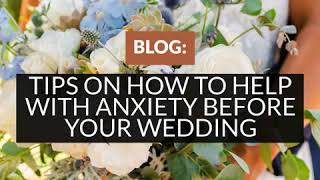 Blog: TIPS ON HOW TO HELP WITH ANXIETY BEFORE YOUR WEDDING