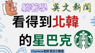 🤩【躺著學 英文新聞】看的到北韓的星巴克-North Korea View Starbucks│喝咖啡就能看到北韓也太酷了吧!│去星巴克前竟然要安檢│大家要去嗎✨Charlene老師✨輕鬆看懂英文新聞