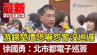 游錫堃遭恐嚇怨警沒巡邏  徐國勇：北市都電子巡簽【最新快訊】