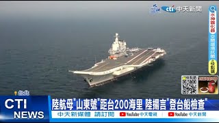 【每日必看】陸航母"山東號"距台200海里 陸揚言登台船檢查 20230406 @中天新聞CtiNews