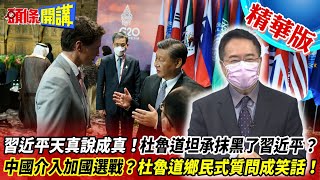 【頭條開講】習近平天真說成真！杜魯道坦承抹黑了習近平？中國介入加國選戰沒情資！杜魯道鄉民式質問成笑話！20221122@頭條開講HeadlinesTalk