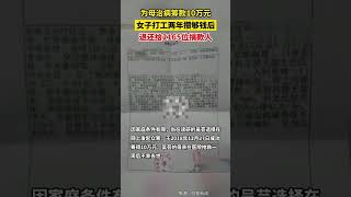 据红星新闻6月15日报道，女子为母治病筹款10万元，打工两年攒够钱后退还给2165位捐款人。